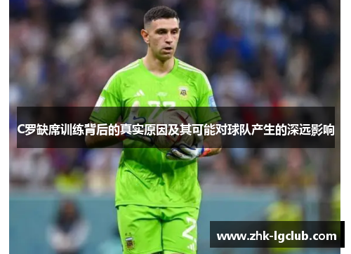C罗缺席训练背后的真实原因及其可能对球队产生的深远影响
