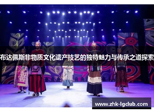 布达佩斯非物质文化遗产技艺的独特魅力与传承之道探索