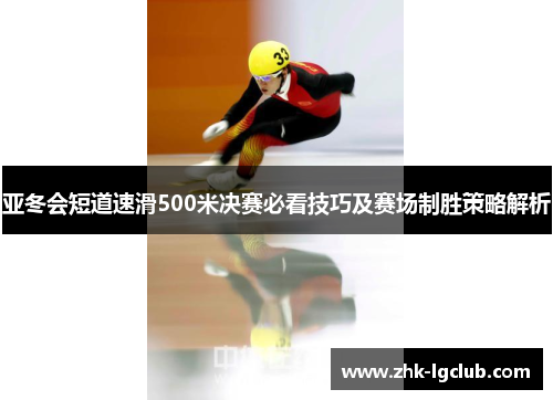 亚冬会短道速滑500米决赛必看技巧及赛场制胜策略解析