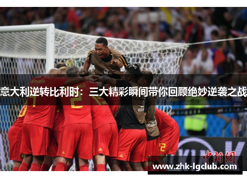 意大利逆转比利时：三大精彩瞬间带你回顾绝妙逆袭之战