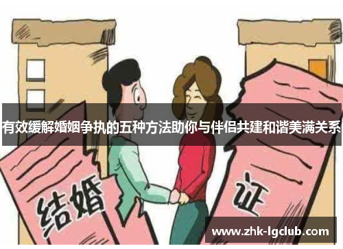 有效缓解婚姻争执的五种方法助你与伴侣共建和谐美满关系