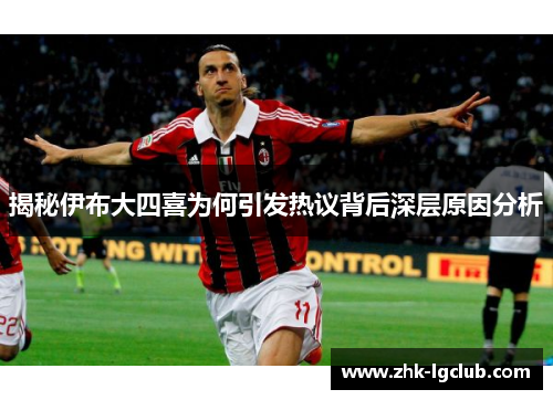 揭秘伊布大四喜为何引发热议背后深层原因分析