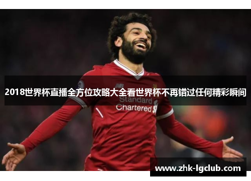 2018世界杯直播全方位攻略大全看世界杯不再错过任何精彩瞬间