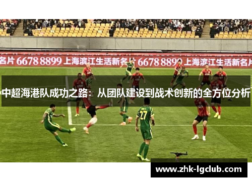中超海港队成功之路：从团队建设到战术创新的全方位分析