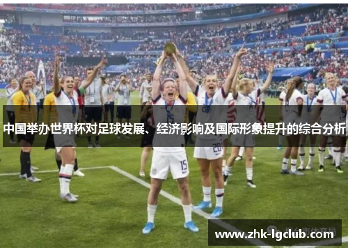 中国举办世界杯对足球发展、经济影响及国际形象提升的综合分析
