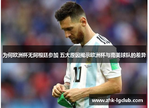 为何欧洲杯无阿根廷参加 五大原因揭示欧洲杯与南美球队的差异