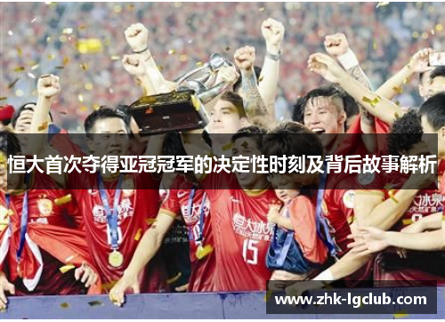 恒大首次夺得亚冠冠军的决定性时刻及背后故事解析
