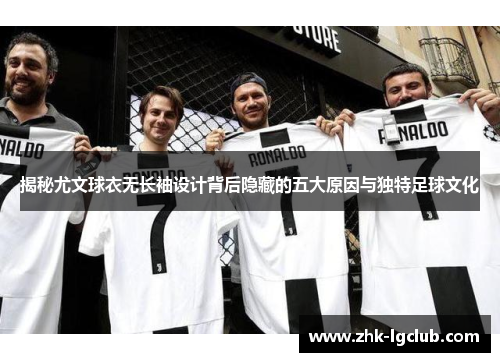 揭秘尤文球衣无长袖设计背后隐藏的五大原因与独特足球文化