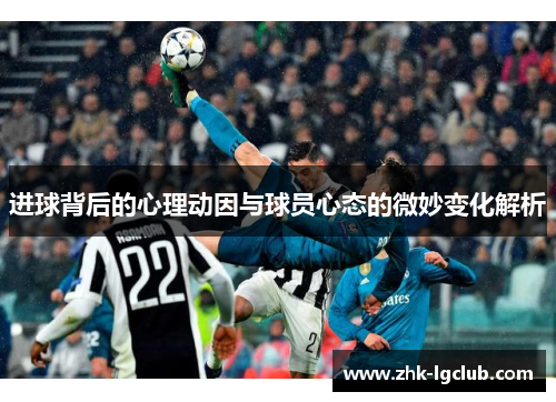 进球背后的心理动因与球员心态的微妙变化解析