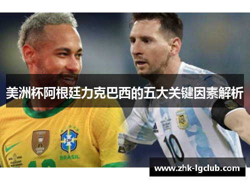 美洲杯阿根廷力克巴西的五大关键因素解析