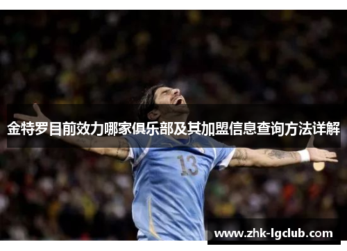 金特罗目前效力哪家俱乐部及其加盟信息查询方法详解