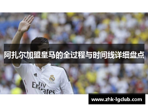 阿扎尔加盟皇马的全过程与时间线详细盘点
