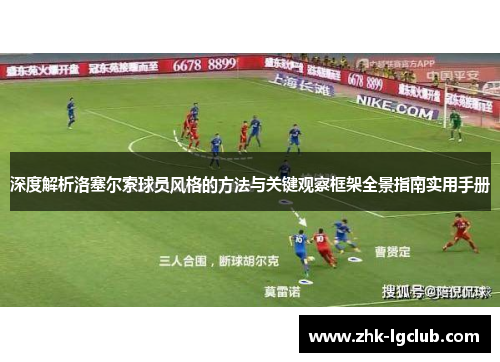 深度解析洛塞尔索球员风格的方法与关键观察框架全景指南实用手册