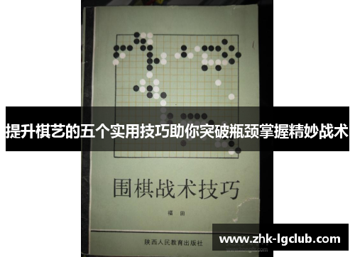 提升棋艺的五个实用技巧助你突破瓶颈掌握精妙战术