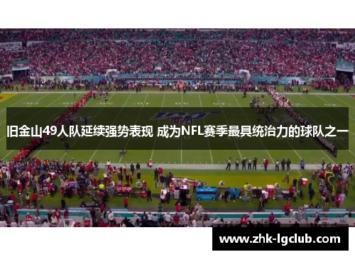 旧金山49人队延续强势表现 成为NFL赛季最具统治力的球队之一