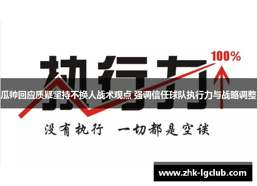 瓜帅回应质疑坚持不换人战术观点 强调信任球队执行力与战略调整