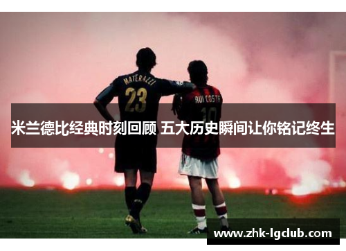 米兰德比经典时刻回顾 五大历史瞬间让你铭记终生