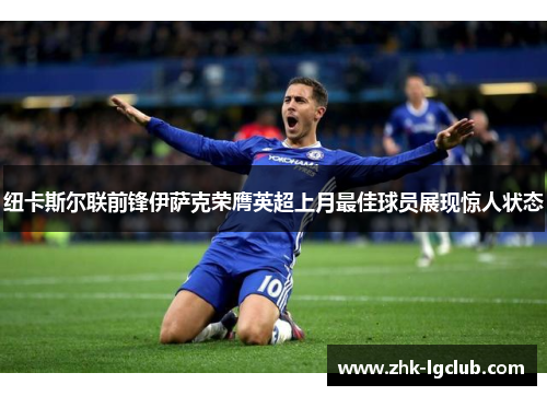 纽卡斯尔联前锋伊萨克荣膺英超上月最佳球员展现惊人状态