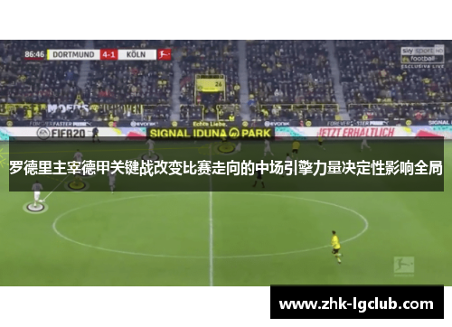 罗德里主宰德甲关键战改变比赛走向的中场引擎力量决定性影响全局