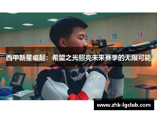 西甲新星崛起：希望之光照亮未来赛季的无限可能